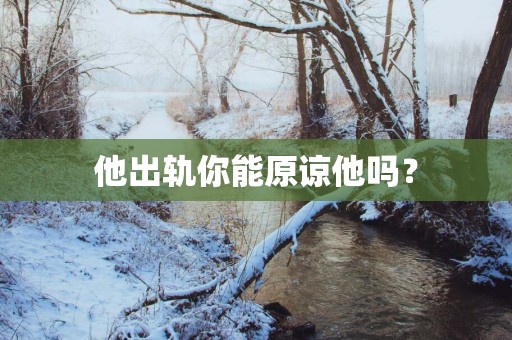 他出轨你能原谅他吗？