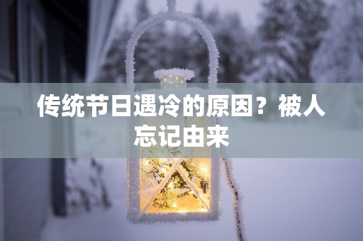 传统节日遇冷的原因？被人忘记由来