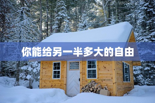 你能给另一半多大的自由