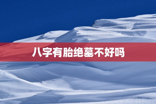 八字有胎绝墓不好吗