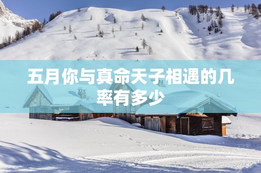 五月你与真命天子相遇的几率有多少