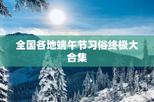 全国各地端午节习俗终极大合集
