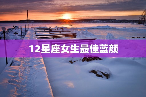 12星座女生最佳蓝颜