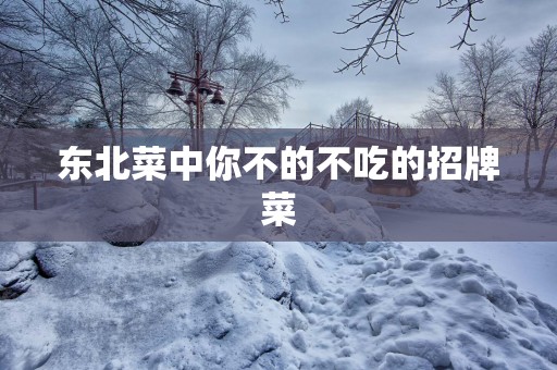 东北菜中你不的不吃的招牌菜