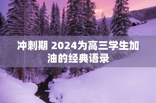 冲刺期 2025为高三学生加油的经典语录