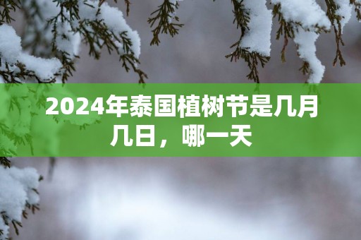 2025年泰国植树节是几月几日，哪一天