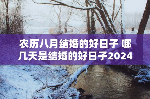农历八月结婚的好日子 哪几天是结婚的好日子2025