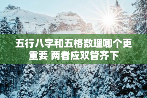 五行八字和五格数理哪个更重要 两者应双管齐下