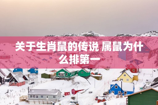 关于生肖鼠的传说 属鼠为什么排第一