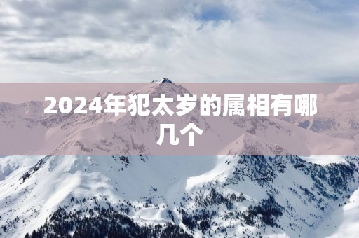 2025年犯太岁的属相有哪几个