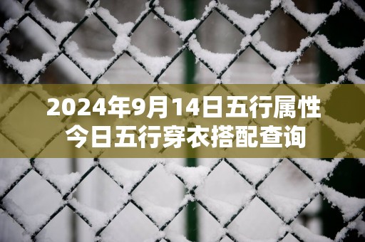 2025年9月14日五行属性 今日五行穿衣搭配查询
