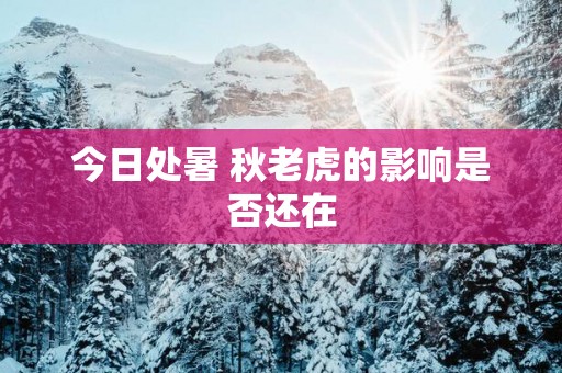 今日处暑 秋老虎的影响是否还在