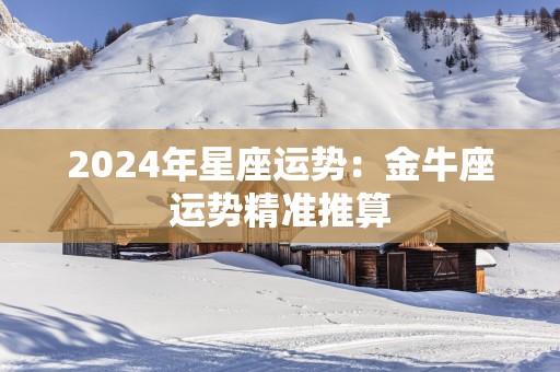 2025年星座运势：金牛座运势精准推算