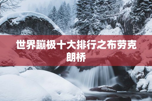 世界蹦极十大排行之布劳克朗桥