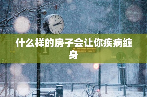 什么样的房子会让你疾病缠身
