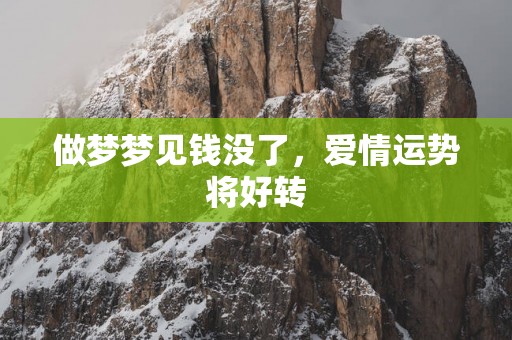 做梦梦见钱没了，爱情运势将好转