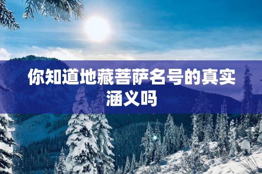 你知道地藏菩萨名号的真实涵义吗
