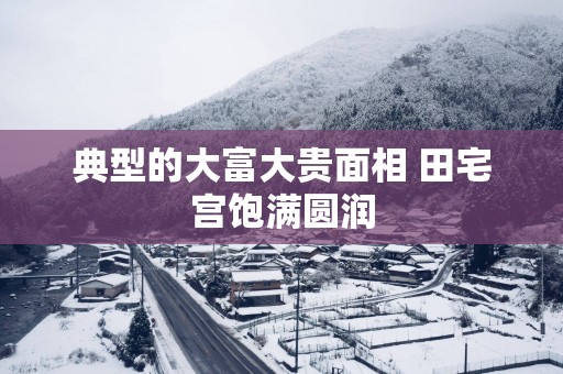 典型的大富大贵面相 田宅宫饱满圆润