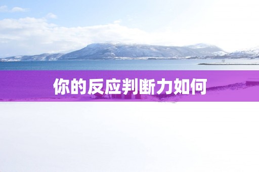 你的反应判断力如何