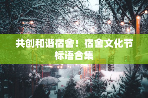 共创和谐宿舍！宿舍文化节标语合集