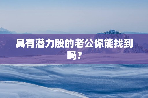具有潜力股的老公你能找到吗？