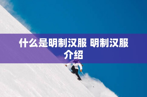 什么是明制汉服 明制汉服介绍