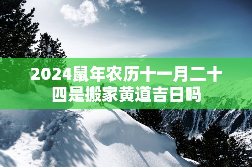 2025蛇年农历十一月二十四是搬家黄道吉日吗