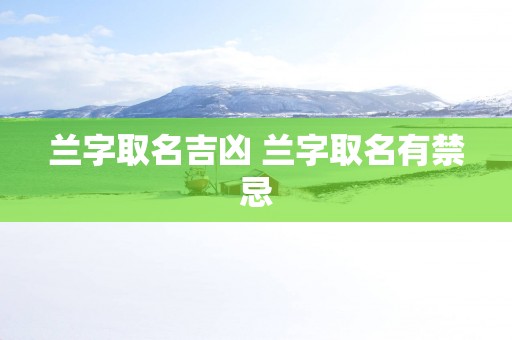 兰字取名吉凶 兰字取名有禁忌