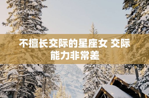 不擅长交际的星座女 交际能力非常差