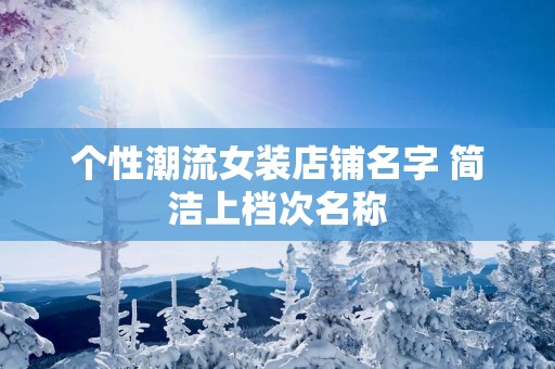 个性潮流女装店铺名字 简洁上档次名称