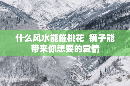什么风水能催桃花  镜子能带来你想要的爱情