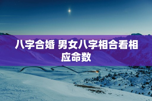 八字合婚 男女八字相合看相应命数