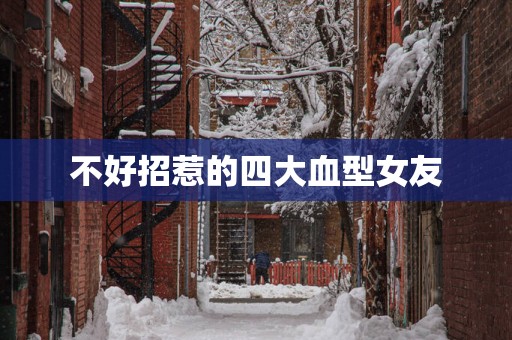 不好招惹的四大血型女友