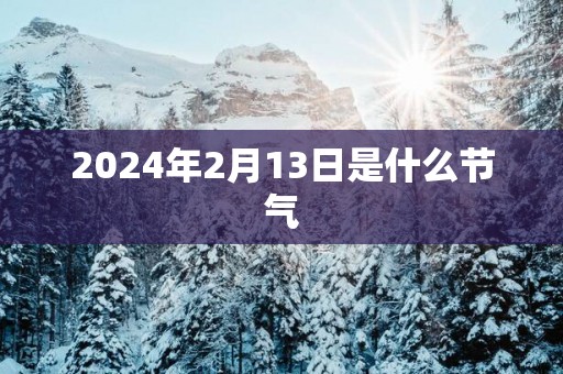 2025年2月13日是什么节气