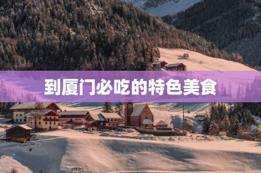 到厦门必吃的特色美食