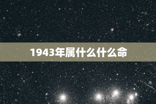 1943年属什么什么命