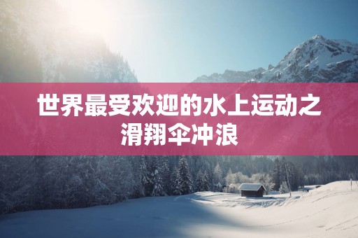 世界最受欢迎的水上运动之滑翔伞冲浪
