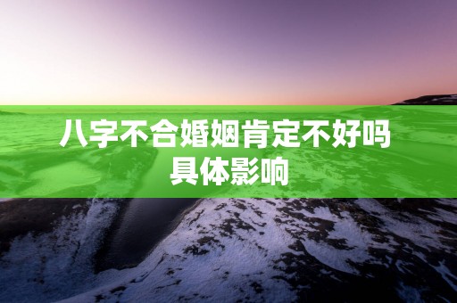 八字不合婚姻肯定不好吗 具体影响