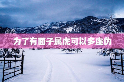为了有面子属虎可以多虚伪