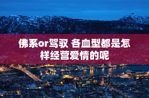 佛系or驾驭 各血型都是怎样经营爱情的呢