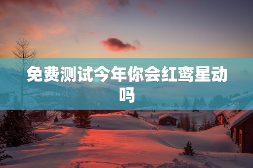 免费测试今年你会红鸾星动吗