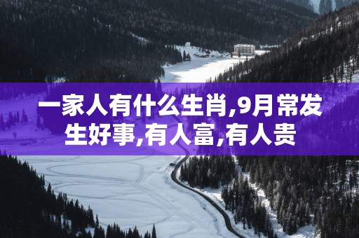 一家人有什么生肖,9月常发生好事,有人富,有人贵