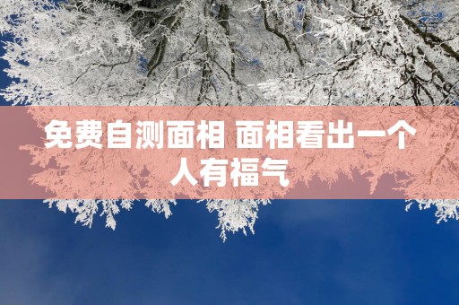 免费自测面相 面相看出一个人有福气
