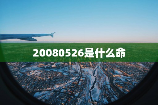 20080526是什么命