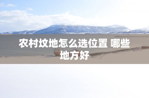 农村坟地怎么选位置 哪些地方好