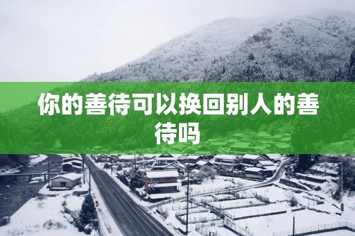 你的善待可以换回别人的善待吗