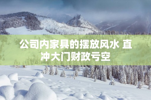 公司内家具的摆放风水 直冲大门财政亏空