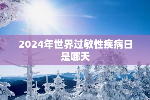 2025年世界过敏性疾病日是哪天