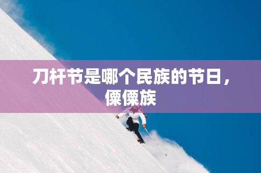 刀杆节是哪个民族的节日，僳僳族