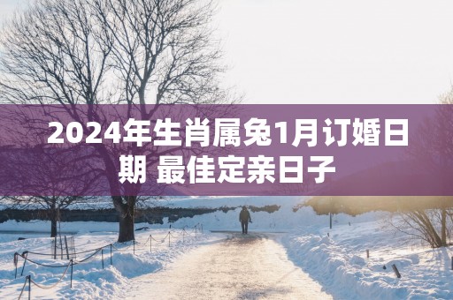 2025年生肖属兔1月订婚日期 最佳定亲日子